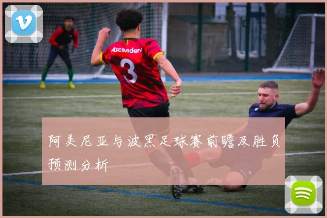 阿美尼亚与波黑足球赛前瞻及胜负预测分析