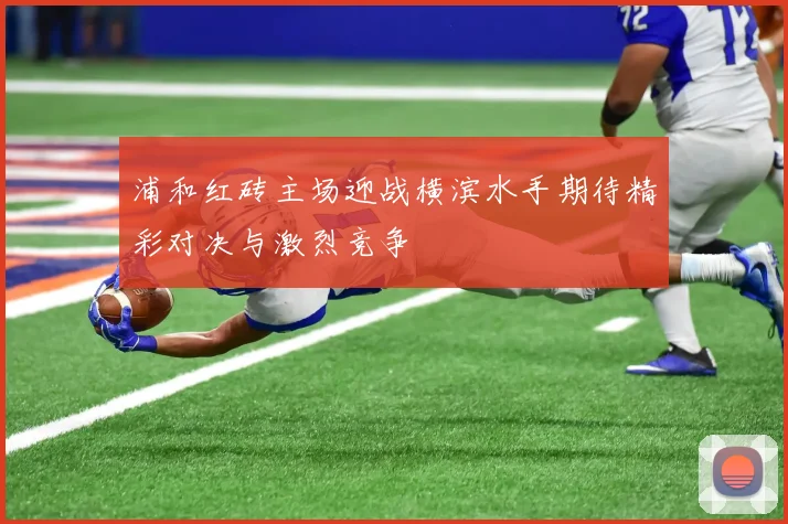 浦和红砖主场迎战横滨水手期待精彩对决与激烈竞争